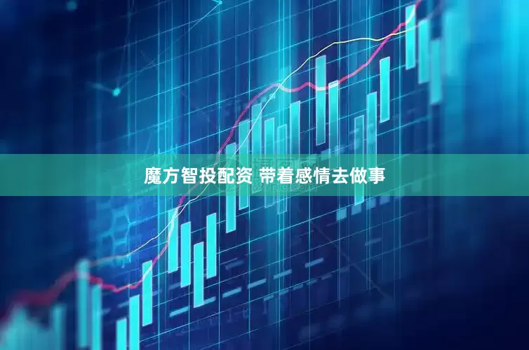 魔方智投配资 带着感情去做事